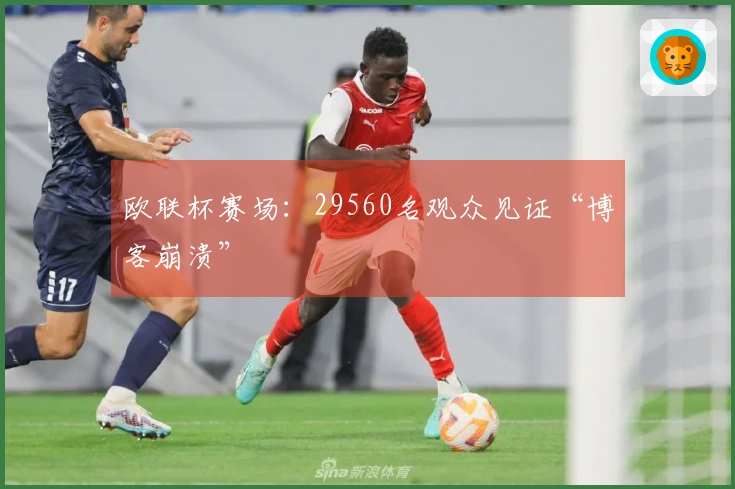 欧联杯赛场：29560名观众见证“博客崩溃”