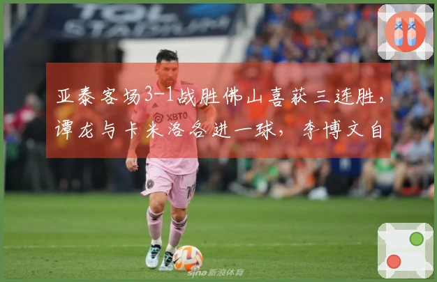 亚泰客场3-1战胜佛山喜获三连胜，谭龙与卡米洛各进一球，李博文自摆乌龙