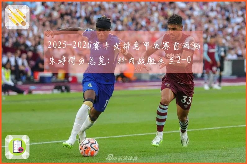 2025-2026赛季女排意甲决赛首两场朱婷得分总览：科内战胜米兰2-0